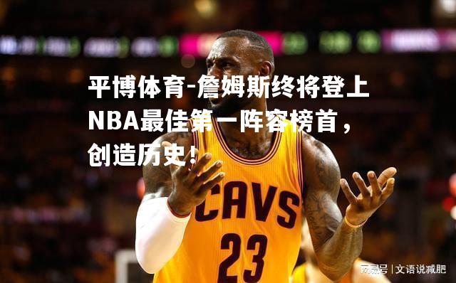 詹姆斯终将登上NBA最佳第一阵容榜首，创造历史！