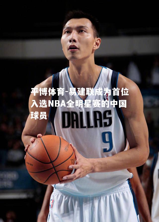 易建联成为首位入选NBA全明星赛的中国球员