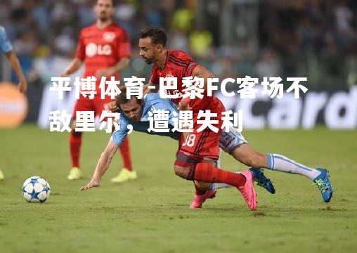 巴黎FC客场不敌里尔，遭遇失利